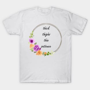 thick thighs thin patience T-Shirt